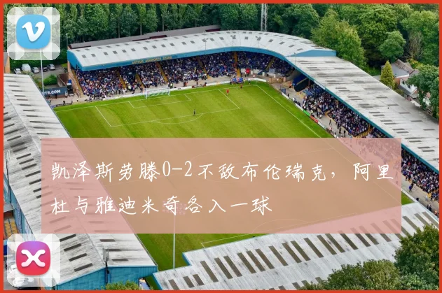凯泽斯劳滕0-2不敌布伦瑞克,阿里杜与雅迪米奇各入一球